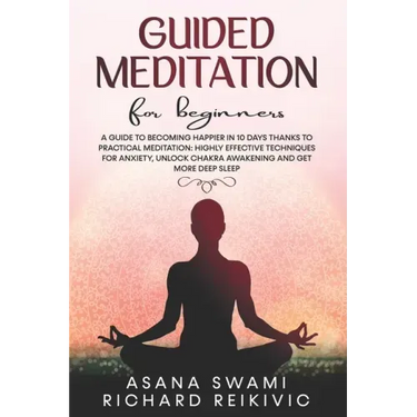 Guided Meditation For Beginners: A Guide To Becoming Happier In 10 Days Thanks To Practical Meditation: Highly Effective Techniques For Anxiety, Unloc