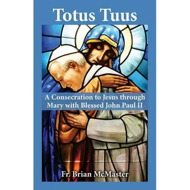 Totus Tuus: A Consecration to Jesus Through Mary with Saint John Paul II