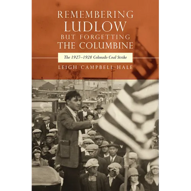 Remembering Ludlow but Forgetting the Columbine: The 1927-1928 Colorado Coal Strike