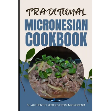 Traditional Micronesian Cookbook: 50 Authentic Recipes from Micronesia
