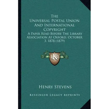 The Universal Postal Union And International Copyright: A Paper Read Before The Library Association At Oxford, October 3, 1878 (1879)