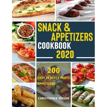 Snack & Appetizers Cookbook 2020 - 200 Easy Perfect Party Appetizers: 200 Easy Recipes, Enticing Ideas For Perfect Parties( Book 2 )