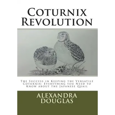 Coturnix Revolution: The Success in Keeping the Versatile Coturnix: Everything you Need to Know about the Japanese Quail