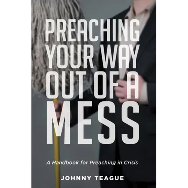 Preaching Your Way Out of a Mess: A Handbook for Preaching in a Crisis
