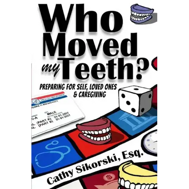 Who Moved My Teeth?: Preparing For Self, Loved Ones And Caregiving