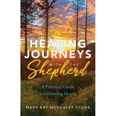 Healing Journeys with the Shepherd: A Practical Guide for Grieving Hearts