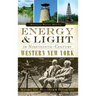 Energy & Light in Nineteenth-Century Western New York: Natural Gas, Petroleum & Electricity