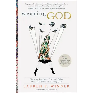 Wearing God: Clothing, Laughter, Fire, and Other Overlooked Ways of Meeting God