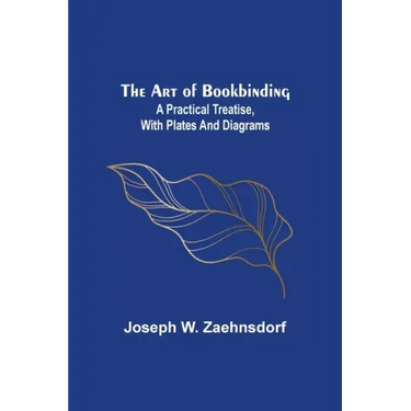 The Art of Bookbinding: A practical treatise, with plates and diagrams
