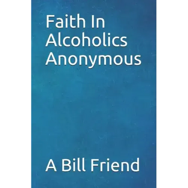 Faith in Alcoholics Anonymous: A Why To The Big Books How