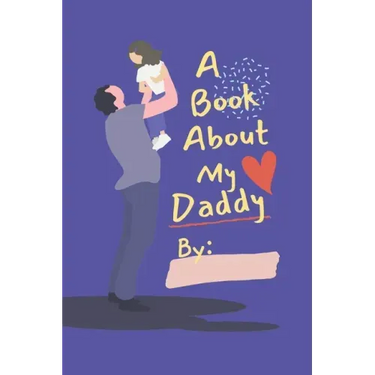 A Book About My Daddy: Fill In The Blank Book With Prompts For Kids to Fill with their Own Words, Drawings and Pictures - Personalized Gifts
