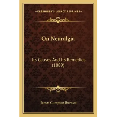 On Neuralgia: Its Causes And Its Remedies (1889)
