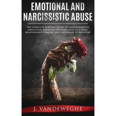 Emotional and Narcissistic Abuse: The Complete Survival Guide to Understanding Narcissism, Escaping the Narcissist in a Toxic Relationship Forever, an