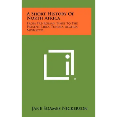 A Short History Of North Africa: From Pre-Roman Times To The Present, Libya, Tunisia, Algeria, Morocco