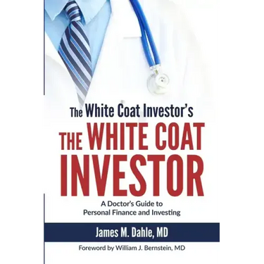 The White Coat Investor: A Doctor's Guide to Personal Finance and Investing