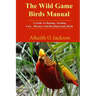The Wild Game Birds Manual: A Guide To Raising, Feeding, Care, Diseases And Breeding Game Birds
