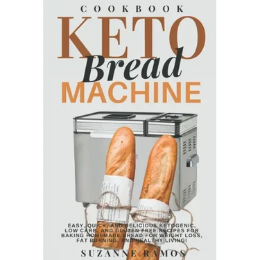 Keto Bread Machine Cookbook: Easy, Quick, and Delicious Ketogenic, Low Carb, and Gluten-Free Recipes for Baking Homemade Bread in a Bread Maker for
