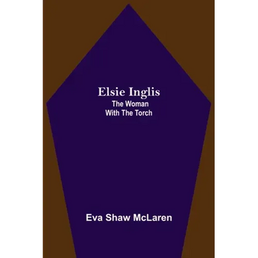 Elsie Inglis: The Woman with the Torch