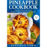 Pineapple Cookbook: Pineapple Recipe Book with Delicious Homemade Pineapple Recipes
