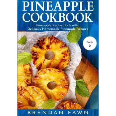 Pineapple Cookbook: Pineapple Recipe Book with Delicious Homemade Pineapple Recipes