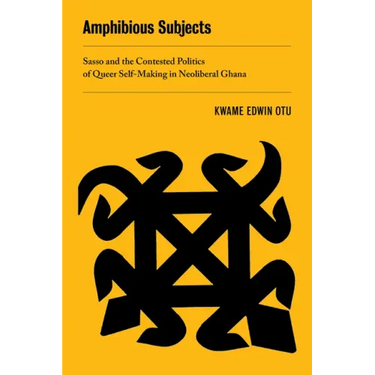 Amphibious Subjects: Sasso and the Contested Politics of Queer Self-Making in Neoliberal Ghana Volume 2