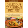 Delicious Caribbean Recipes: Simple, Tasty, Quick, and Easy Meals From The Caribbean Islands