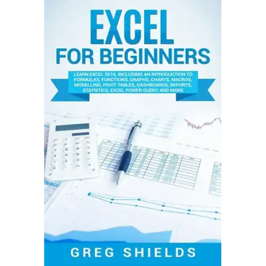 Excel for Beginners: Learn Excel 2016, Including an Introduction to Formulas, Functions, Graphs, Charts, Macros, Modelling, Pivot Tables, D