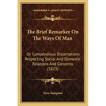 The Brief Remarker On The Ways Of Man: Or Compendious Dissertations Respecting Social And Domestic Relations And Concerns (1823)