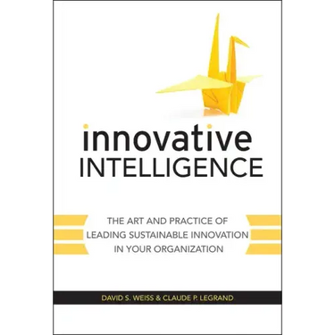 Innovative Intelligence: The Art and Practice of Leading Sustainable Innovation in Your Organization
