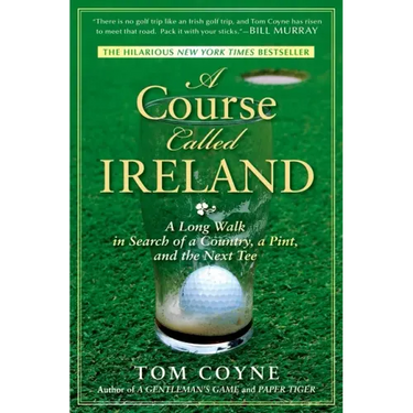 A Course Called Ireland: A Long Walk in Search of a Country, a Pint, and the Next Tee