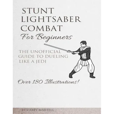 Stunt Lightsaber Combat For Beginners: The Unofficial Guide to Dueling Like a Jedi