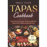 Tapas Cookbook: Learn How To Prepare At Home Authentic Tapas And Traditional Spanish Food