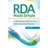 RDA Made Simple: A Practical Guide to the New Cataloging Rules