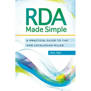 RDA Made Simple: A Practical Guide to the New Cataloging Rules