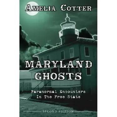 Maryland Ghosts: Paranormal Encounters In The Free State (Second Edition)