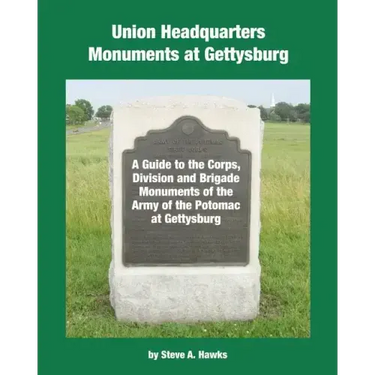 Union Headquarters Monuments at Gettysburg: A Guide to the Corps, Division and Brigade Monuments of the Army of the Potomac at Gettysburg