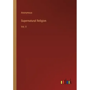 Supernatural Religion: Vol. II