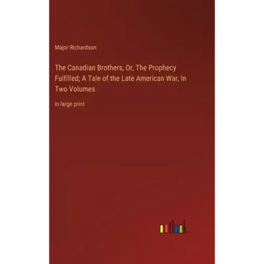 The Canadian Brothers; Or, The Prophecy Fulfilled; A Tale of the Late American War, In Two Volumes: in large print