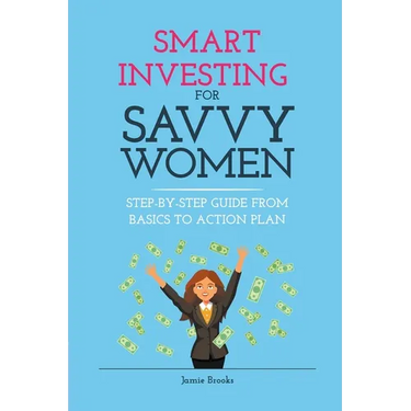 Smart Investing for Savvy Women: Step-by-Step Guide from Basics to Action Plan