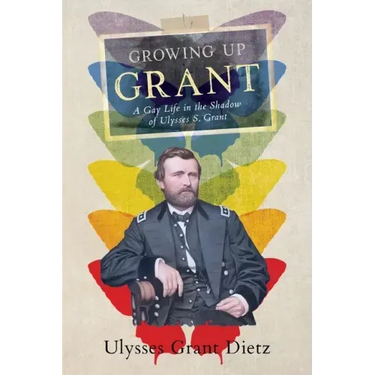 Growing Up Grant: A Gay Life in the Shadow of Ulysses S. Grant