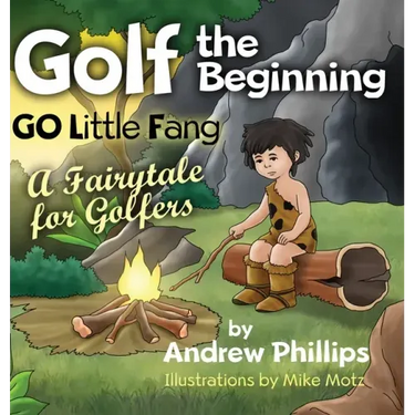 Golf the Beginning: Go Little Fang: A Fairytale for Golfers