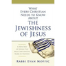What Every Christian Needs to Know about the Jewishness of Jesus: A New Way of Seeing the Most Influential Rabbi in History