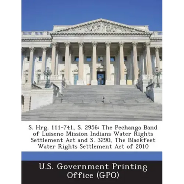 S. Hrg. 111-741, S. 2956: The Pechanga Band of Luiseno Mission Indians Water Rights Settlement Act and S. 3290, The Blackfeet Water Rights Settlement