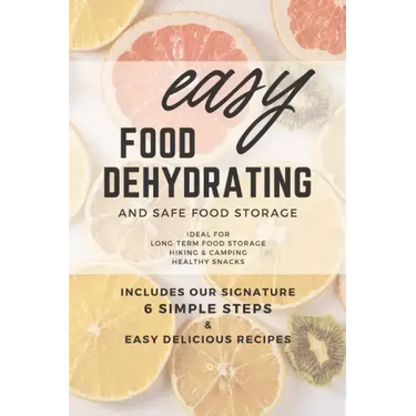 Easy Food Dehydrating and Safe Food Storage