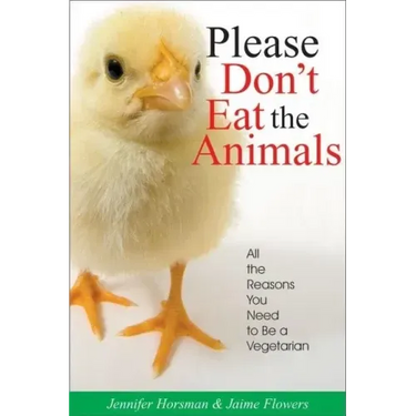 Please Don't Eat the Animals: All the Reasons You Need to Be a Vegetarian
