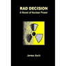 Rad Decision: A Novel of Nuclear Power