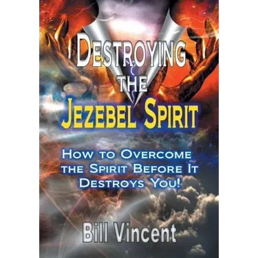 Destroying the Jezebel Spirit: How to Overcome the Spirit Before It Destroys You!