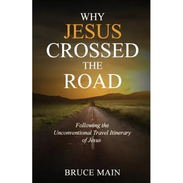 Why Jesus Crossed the Road: Following the Unconventional Travel Itinerary of Jesus