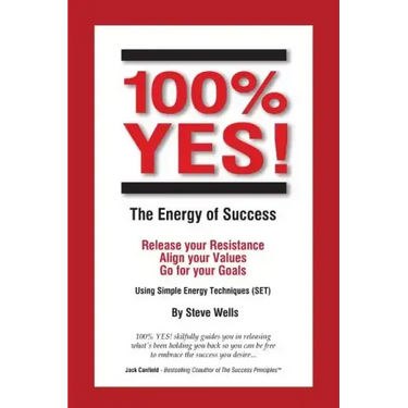 100% YES! The Energy of Success: Release Your Resistance Align Your Values Go for Your Goals Using Simple Energy Techniques (SET)