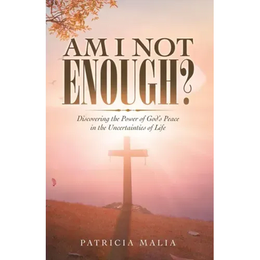 Am I Not Enough?: Discovering the Power of God's Peace in the Uncertainties of Life